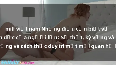 milf việt nam Những điều cần biết về mối quan hệ tình dục của người lớn: Sự thật, kỳ vọng và cách thức duy trì một mối quan hệ khỏe mạnh