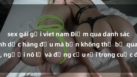 sex gái gọi viet nam Điểm qua danh sách phim sex nô lệ tình dục hàng đầu mà bạn không thể bỏ qua, người nô lệ và đấng cứu rỗi trong cuộc đấu tranh đầy gợi cảm