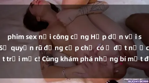 phim sex nơi công cộng Hấp dẫn với sex gái Nhật Bản: Sự quyến rũ đẳng cấp chỉ có ở đất nước mặt trời mọc! Cùng khám phá những bí mật đầy bất ngờ và hấp dẫn!