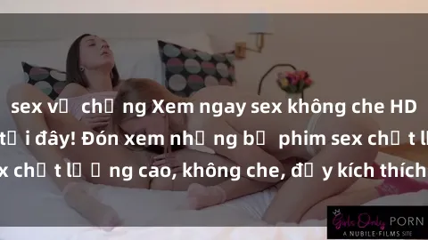 sex vợ chồng Xem ngay sex không che HD đỉnh cao, cực đã tại đây! Đón xem những bộ phim sex chất lượng cao, không che, đầy kích thích ngay hôm nay!