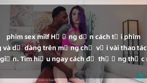 phim sex milf Hướng dẫn cách tải phim sex nhanh chóng và dễ dàng trên mạng chỉ với vài thao tác đơn giản. Tìm hiểu ngay cách để thưởng thức những bộ phim hot nhất!