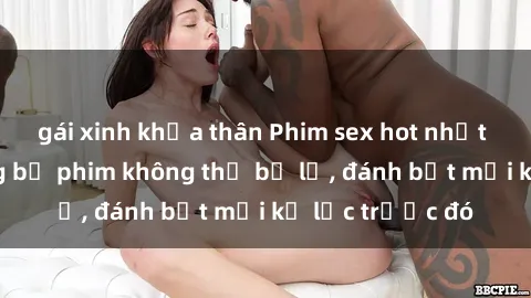 gái xinh khỏa thân Phim sex hot nhất năm  Top những bộ phim không thể bỏ lỡ, đánh bật mọi kỷ lục trước đó