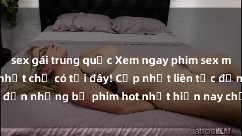 sex gái trung quốc Xem ngay phim sex mới nhất, hấp dẫn nhất chỉ có tại đây! Cập nhật liên tục đến những bộ phim hot nhất hiện nay chỉ trong vài cú click!