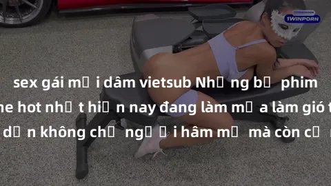 sex gái mại dâm vietsub Những bộ phim JAV idol không che hot nhất hiện nay đang làm mưa làm gió trên mạng, hấp dẫn không chỉ người hâm mộ mà còn cả những ai mới tìm hiểu về thể loại này!