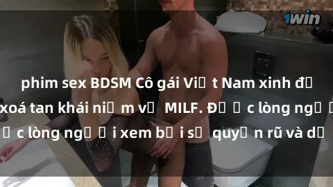phim sex BDSM Cô gái Việt Nam xinh đẹp và gợi cảm làm xoá tan khái niệm về MILF. Được lòng người xem bởi sự quyến rũ và dễ thương.