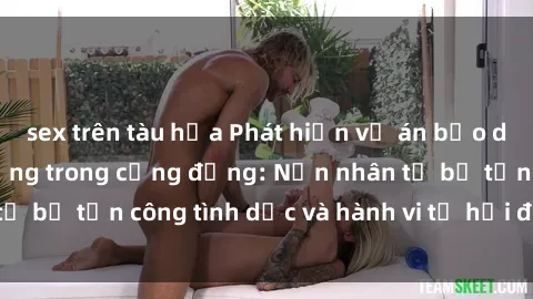 sex trên tàu hỏa Phát hiện vụ án bạo dâm sex gây chấn động trong cộng đồng: Nạn nhân tố bị tấn công tình dục và hành vi tệ hại được tiết lộ