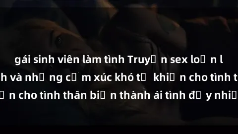 gái sinh viên làm tình Truyện sex loạn luân: Bí mật gia đình và những cảm xúc khó tả khiến cho tình thân biến thành ái tình đầy nhiệt huyết