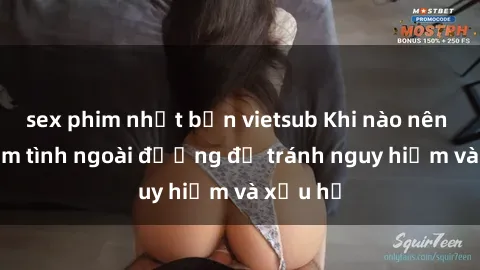 sex phim nhật bản vietsub Khi nào nên tránh làm tình ngoài đường để tránh nguy hiểm và xấu hổ