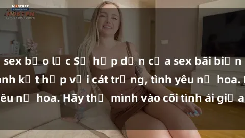 sex bạo lực Sự hấp dẫn của sex bãi biển: Khi sóng biển xanh kết hợp với cát trắng, tình yêu nở hoa. Hãy thả mình vào cõi tình ái giữa sóng biển!