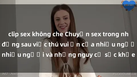 clip sex không che Chuyện sex trong nhà vệ sinh: Sự thật đằng sau việc thú vui ẩn của nhiều người và những nguy cơ sức khỏe cần lưu ý