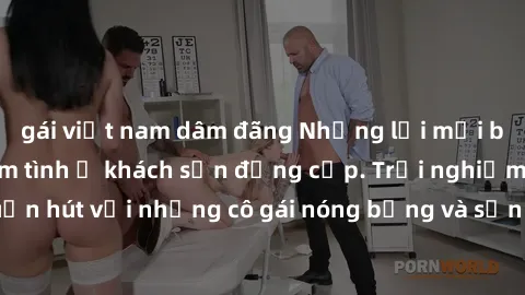 gái việt nam dâm đãng Những lời mời bí mật: Gái Việt làm tình ở khách sạn đẳng cấp. Trải nghiệm độc đáo và cuốn hút với những cô gái nóng bỏng và sẵn lòng thỏa mãn mọi nhu cầu của bạn.