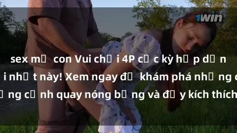 sex mẹ con Vui chơi 4P cực kỳ hấp dẫn trong phim sex mới nhất này! Xem ngay để khám phá những cảnh quay nóng bỏng và đầy kích thích của bộ phim này!
