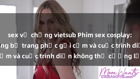 sex vợ chồng vietsub Phim sex cosplay: Giấc mơ  cùng những bộ trang phục gợi cảm và cuộc trình diễn không thể cưỡng lại!