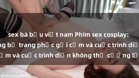 sex bà bầu việt nam Phim sex cosplay: Giấc mơ  cùng những bộ trang phục gợi cảm và cuộc trình diễn không thể cưỡng lại!