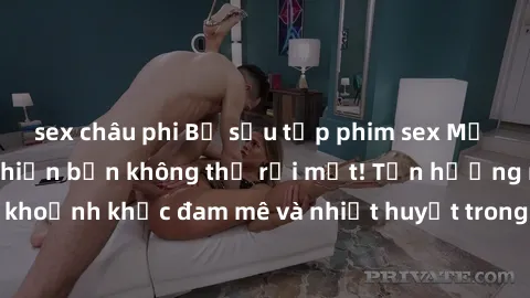 sex châu phi Bộ sưu tập phim sex Mỹ hot nhất năm nay khiến bạn không thể rời mắt! Tận hưởng những khoảnh khắc đam mê và nhiệt huyết trong các tác phẩm nóng bỏng này!