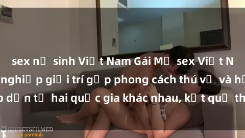 sex nữ sinh Việt Nam Gái Mỹ sex Việt Nam: Khi nền công nghiệp giải trí gặp phong cách thú vị và hấp dẫn từ hai quốc gia khác nhau, kết quả thú vị không thể bỏ qua.
