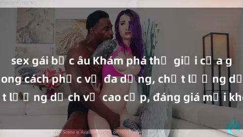 sex gái bắc âu Khám phá thế giới của gái gọi Việt Nam: Phong cách phục vụ đa dạng, chất lượng dịch vụ cao cấp, đáng giá mọi khoản chi phí