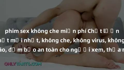 phim sex không che miễn phí Chất lượng phim sex cập nhật mới nhất, không che, không virus, không quảng cáo, đảm bảo an toàn cho người xem, thỏa mãn nhu cầu tình dục của bạn.