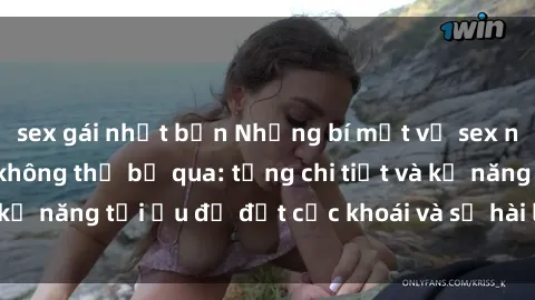 sex gái nhật bản Những bí mật về sex người lớn mà bạn không thể bỏ qua: từng chi tiết và kỹ năng tối ưu để đạt cực khoái và sự hài lòng tối đa.