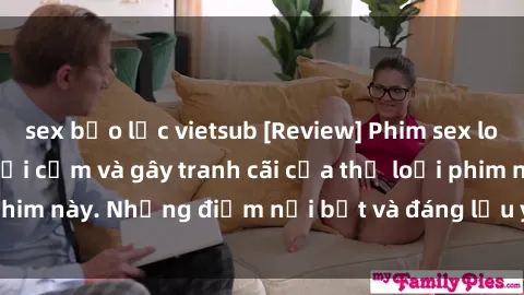 sex bạo lực vietsub [Review] Phim sex loli: Đánh giá về sự gợi cảm và gây tranh cãi của thể loại phim này. Những điểm nổi bật và đáng lưu ý khi xem phim loli.