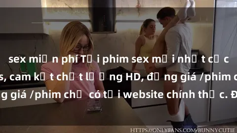sex miễn phí Tải phim sex mới nhất cực nhanh không virus, cam kết chất lượng HD, đồng giá /phim chỉ có tại website chính thức. Đặt ngay!