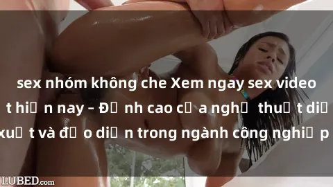 sex nhóm không che Xem ngay sex video Việt Nam hot nhất hiện nay – Đỉnh cao của nghệ thuật diễn xuất và đạo diễn trong ngành công nghiệp phim người lớn tại đây!