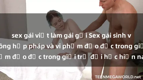 sex gái việt làm gái gọi Sex gái sinh viên: Hành vi gấu không hợp pháp và vi phạm đạo đức trong giới trẻ đại học hiện nay