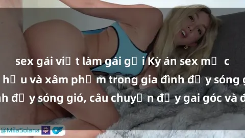sex gái việt làm gái gọi Kỳ án sex mẹ con Việt Nam: Sự sở hữu và xâm phạm trong gia đình đầy sóng gió, câu chuyện đầy gai góc và đau lòng.