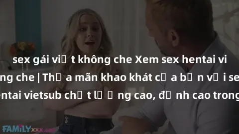 sex gái việt không che Xem sex hentai vietsub cực hot, không che | Thỏa mãn khao khát của bạn với series hentai vietsub chất lượng cao, đỉnh cao trong thể loại anime không che.