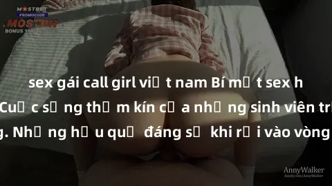 sex gái call girl việt nam Bí mật sex học sinh không che: Cuộc sống thầm kín của những sinh viên trẻ trên trường. Những hậu quả đáng sợ khi rơi vào vòng xoáy của tình dục từ tuổi mới lớn.