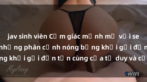 jav sinh viên Cảm giác mạnh mẽ với sex BDSM không che: những phân cảnh nóng bỏng khơi gợi đến tận cùng của tư duy và cơ thể.