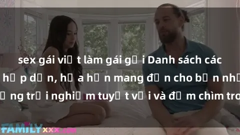 sex gái việt làm gái gọi Danh sách các cô gái gọi Việt Nam hấp dẫn, hứa hẹn mang đến cho bạn những trải nghiệm tuyệt vời và đắm chìm trong cảm xúc tuyệt vời.