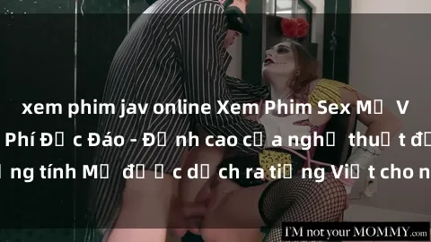 xem phim jav online Xem Phim Sex Mỹ Vietsub Online Miễn Phí Độc Đáo - Đỉnh cao của nghệ thuật đồng tính Mỹ được dịch ra tiếng Việt cho người xem hiểu rõ hơn.