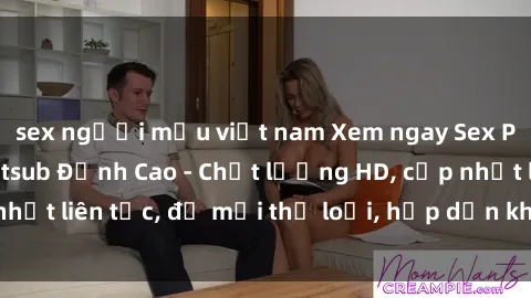 sex người mẫu việt nam Xem ngay Sex Phim Hàn Quốc Vietsub Đỉnh Cao - Chất lượng HD, cập nhật liên tục, đủ mọi thể loại, hấp dẫn không thể bỏ qua!