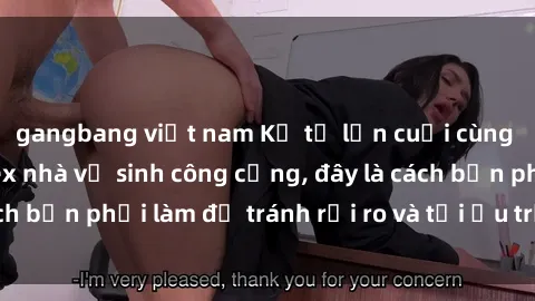 gangbang việt nam Kể từ lần cuối cùng bạn thực hành sex nhà vệ sinh công cộng, đây là cách bạn phải làm để tránh rủi ro và tối ưu trải nghiệm.