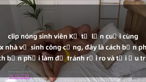 clip nóng sinh viên Kể từ lần cuối cùng bạn thực hành sex nhà vệ sinh công cộng, đây là cách bạn phải làm để tránh rủi ro và tối ưu trải nghiệm.