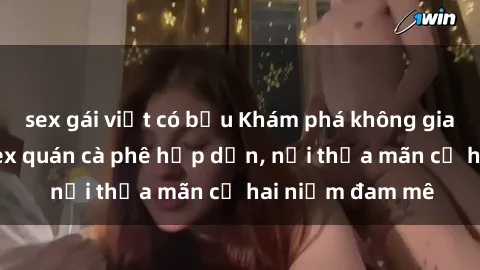 sex gái việt có bầu Khám phá không gian độc đáo tại sex quán cà phê hấp dẫn, nơi thỏa mãn cả hai niềm đam mê