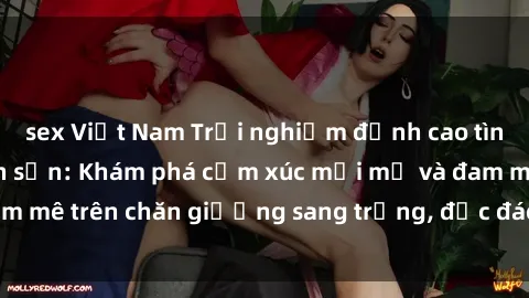 sex Việt Nam Trải nghiệm đỉnh cao tình yêu tại sex khách sạn: Khám phá cảm xúc mới mẻ và đam mê trên chăn giường sang trọng, độc đáo, không giới hạn.
