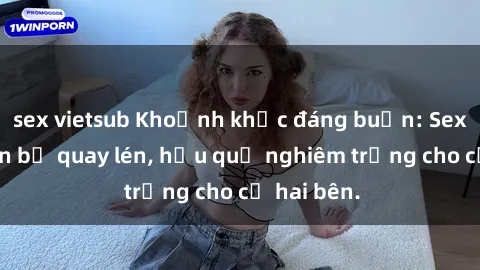 sex vietsub Khoảnh khắc đáng buồn: Sex khách sạn bị quay lén, hậu quả nghiêm trọng cho cả hai bên.