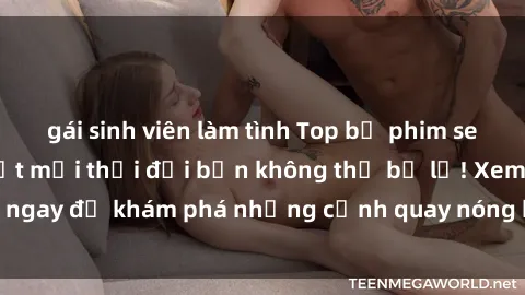 gái sinh viên làm tình Top bộ phim sex Hàn Quốc hot nhất mọi thời đại bạn không thể bỏ lỡ! Xem ngay để khám phá những cảnh quay nóng bỏng, đầy nghẹt thở!