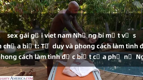 sex gái gọi viet nam Những bí mật về sex gái Nga mà bạn chưa biết: Tư duy và phong cách làm tình đặc biệt của phụ nữ Nga