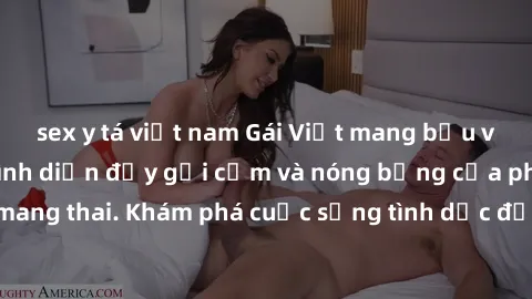 sex y tá việt nam Gái Việt mang bầu và làm tình: Màn trình diễn đầy gợi cảm và nóng bỏng của phụ nữ mang thai. Khám phá cuộc sống tình dục đầy hấp dẫn và mới lạ của họ!