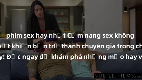 phim sex hay nhất Cẩm nang sex không che: Những bí quyết khiến bạn trở thành chuyên gia trong chuyện ấy! Đọc ngay để khám phá những mẹo hay và bí quyết tình dục không che.