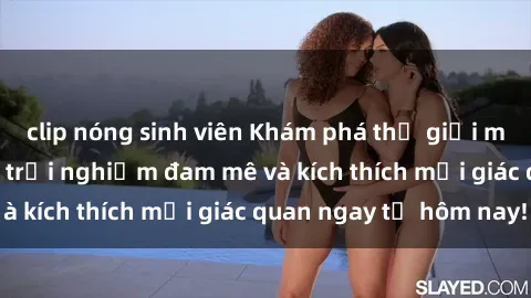 clip nóng sinh viên Khám phá thế giới mới của sex online: trải nghiệm đam mê và kích thích mọi giác quan ngay từ hôm nay!