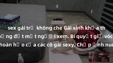 sex gái trẻ không che Gái xinh khỏa thân khoe dáng nóng bỏng đốt mắt người xem. Bí quyết giữ vóc dáng hoàn hảo của các cô gái sexy. Chụp ảnh nude tự tin không sợ lộ hàng.