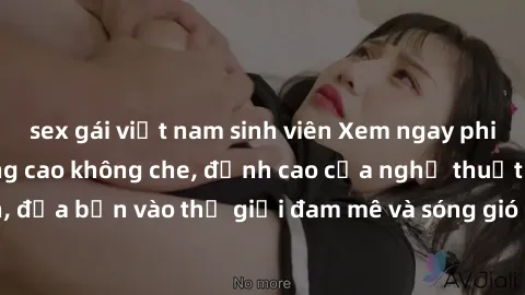 sex gái việt nam sinh viên Xem ngay phim sex HD chất lượng cao không che, đỉnh cao của nghệ thuật làm tình, đưa bạn vào thế giới đam mê và sóng gió của tình yêu không giới hạn.