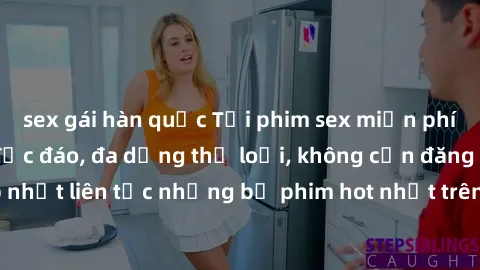 sex gái hàn quốc Tải phim sex miễn phí chất lượng cao độc đáo, đa dạng thể loại, không cần đăng ký tài khoản. Cập nhật liên tục những bộ phim hot nhất trên thị trường. Sự lựa chọn hàng đầu cho người y