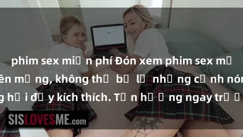 phim sex miễn phí Đón xem phim sex mới nhất đang hot trên mạng, không thể bỏ lỡ những cảnh nóng hổi đầy kích thích. Tận hưởng ngay trước khi bị xoá chóng mặt!