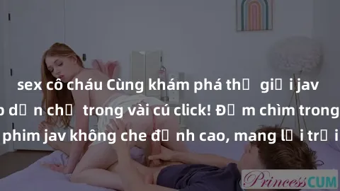 sex cô cháu Cùng khám phá thế giới jav không che siêu hấp dẫn chỉ trong vài cú click! Đắm chìm trong những bộ phim jav không che đỉnh cao, mang lại trải nghiệm thú vị và đầy kích thích.