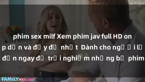phim sex milf Xem phim jav full HD online miễn phí - Hấp dẫn và đầy đủ nhất  Dành cho người lớn, đến ngay để trải nghiệm những bộ phim hấp dẫn và hấp dẫn.
